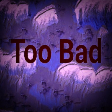 Too Bad | Boomplay Music