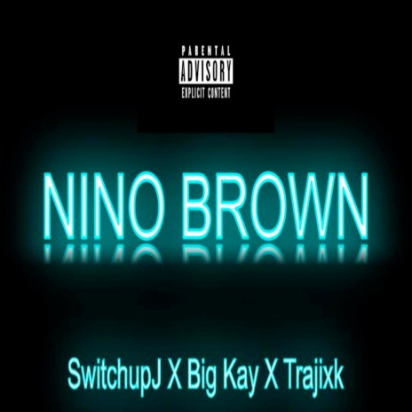 Nino Brown ft. SwitchUpJ & Big Kay | Boomplay Music