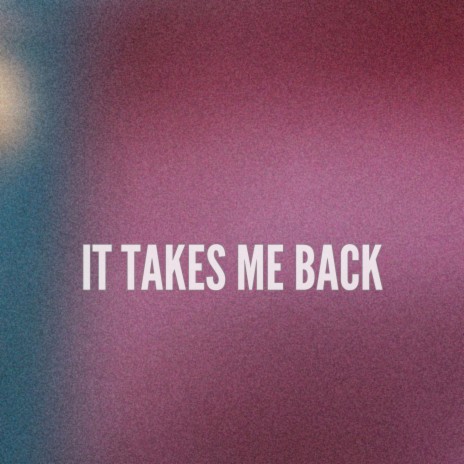 It Takes Me Back | Boomplay Music