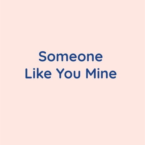 Someone Like You Mine | Boomplay Music