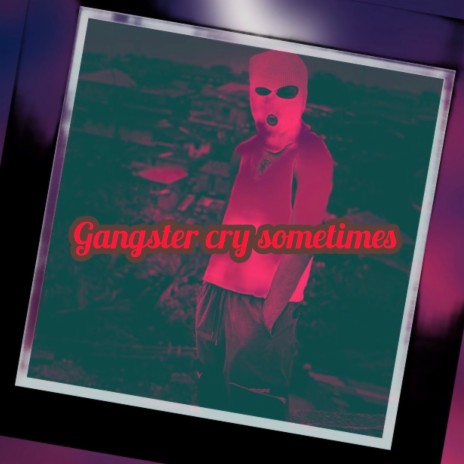 Gangster cry sometimes | Boomplay Music