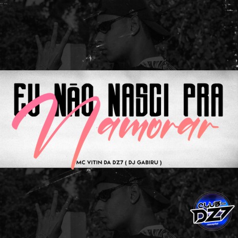 EU NÃO NASCI PRA NAMORAR ft. Dj Gabiru & MC VITIN DA DZ7 | Boomplay Music