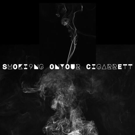 Smoking On Your Cigarette | Boomplay Music