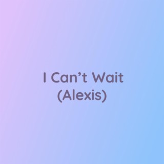 I Can't Wait (Alexis)