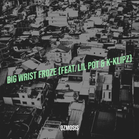 Big Wrist Froze ft. Lil Pot & K-Klipz | Boomplay Music