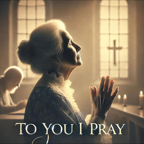 To You I Pray