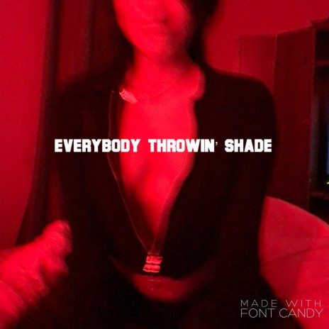 Everybody Throwin' Shade | Boomplay Music