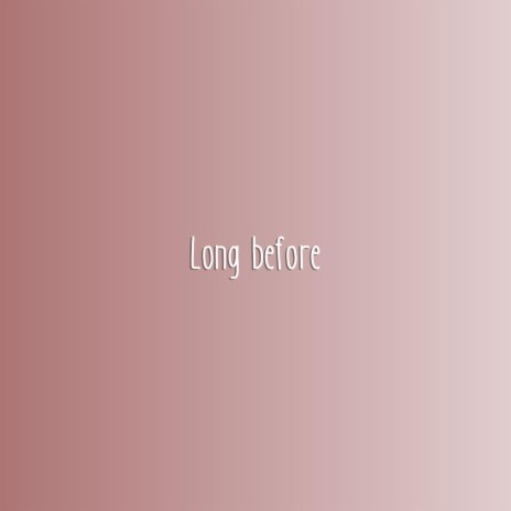 Long Before | Boomplay Music