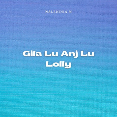 Gila Lu Anj Lu Lolly | Boomplay Music