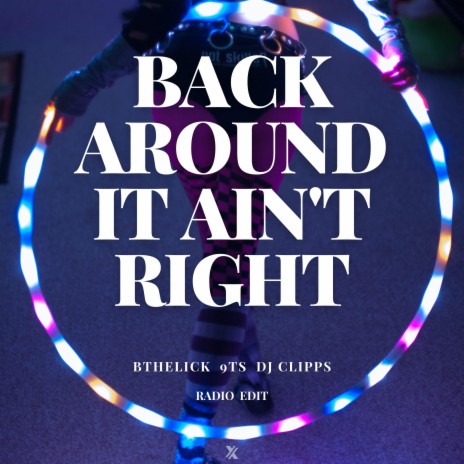 Back Around It Ain't Right (Radio Edit) ft. Bthelick & 9Ts | Boomplay Music