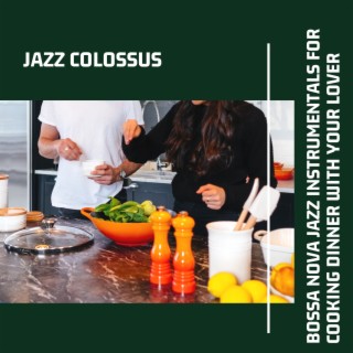 Bossa Nova Jazz Instrumentals for Cooking Dinner with Your Lover