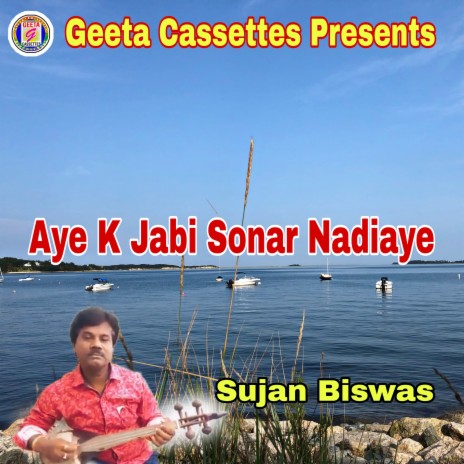 Aye K Jabi Sonar Nadiaye | Boomplay Music