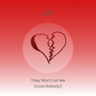 They Won't Let Me (Love Nobody)