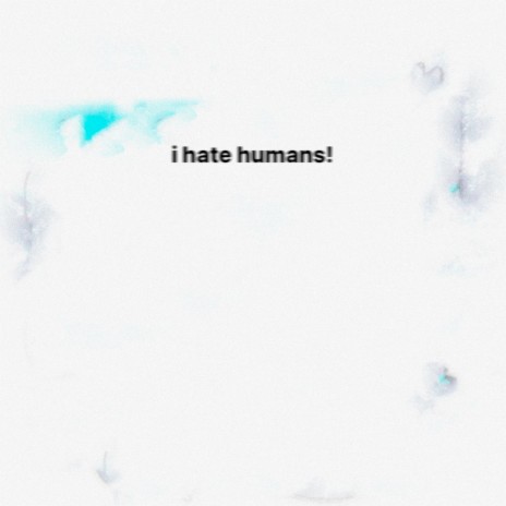 I Hate Humans! ft. Ryan Bevolo | Boomplay Music