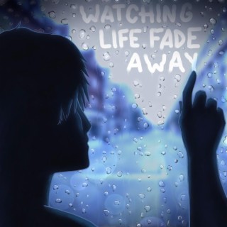 Watching Life Fade Away