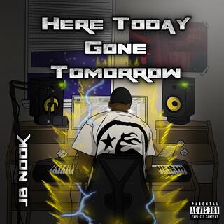 Here Today Gone Tomorrow