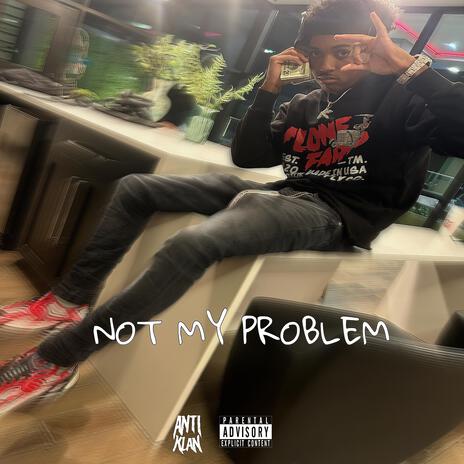 NOT MY PROBLEM | Boomplay Music