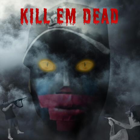 Kill Em Dead ft. Deuce & Tha Anarchist | Boomplay Music