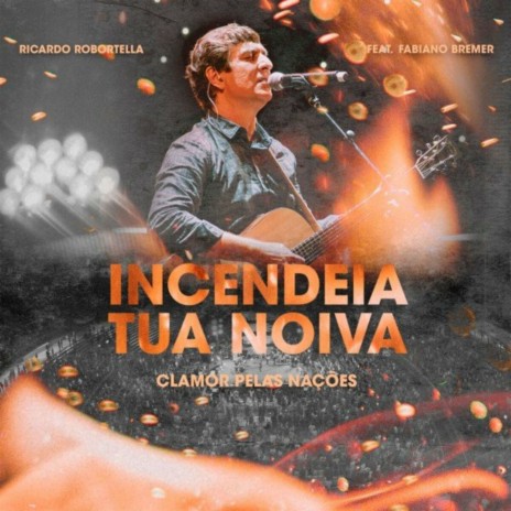 Incendeia a Tua Noiva ft. Fabiano Bremer & Ricardo Robortella | Boomplay Music