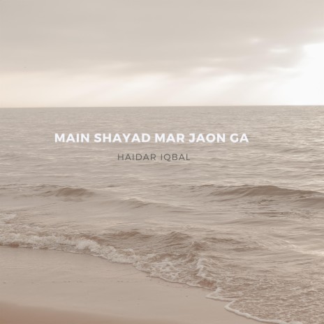 Main Shayad Mar Jaon Ga by Haidar Iqbal