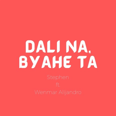 Dali Na, Byahe Ta ft. Wenmar Alijandro | Boomplay Music