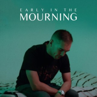 Early in the Mourning lyrics | Boomplay Music