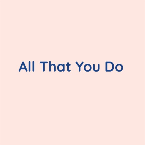 All That You Do | Boomplay Music