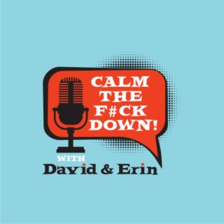 Calm the F#ck Down.. with David & Erin