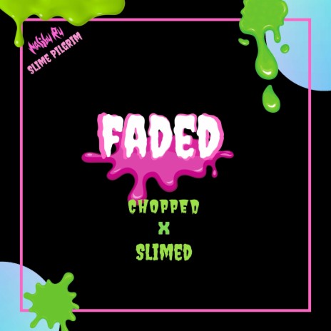 Faded (Slime Pilgrim Remix Chopped and Slimed) ft. Slime Pilgrim | Boomplay Music