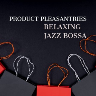 Product Pleasantries: Relaxing Jazz Bossa