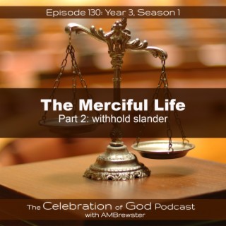 Episode 130: COG 130: The Merciful Life, Part 2 | withhold slander