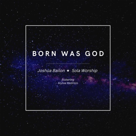 Born Was God ft. Alyssa Medrozo