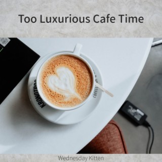 Too Luxurious Cafe Time