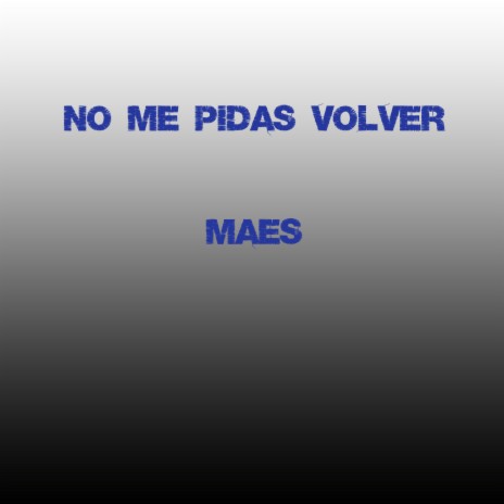 No Me Pidas Volver | Boomplay Music