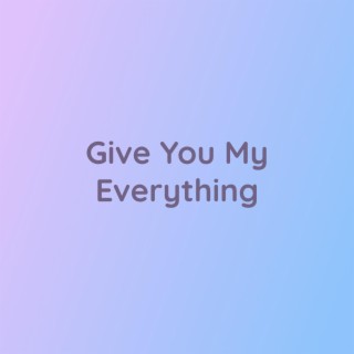 Give You My Everything