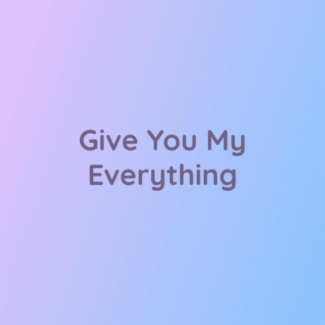 Give You My Everything | Boomplay Music