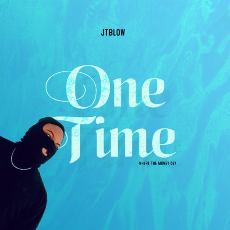 JTBLOW - ONE TIME (Where the money dey) | Boomplay Music