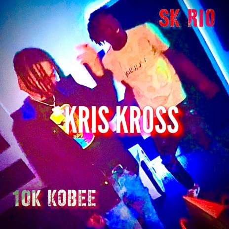 Kris Kross ft. 10K Kobee | Boomplay Music