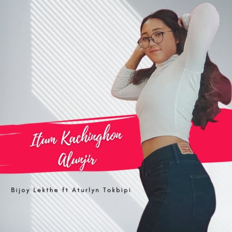 Itum Kachinghon Alunjir ft. Aturlyn Tokbipi | Boomplay Music