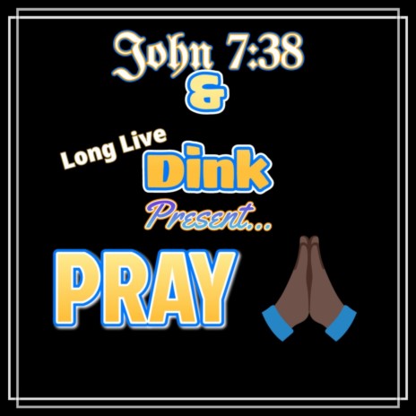 Pray (2024 Heaven's Rehearsal Version) ft. John 7:38 & Long Live Dink | Boomplay Music