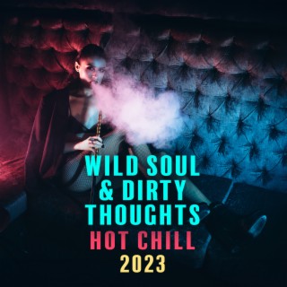 Wild Soul & Dirty Thoughts: Hot Chill 2023: Slow Sensual Music & Erotic Freaky Bedroom, Ibiza Midnight Seduction