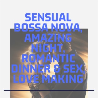 Sensual Bossa Nova, Amazing Night, Romantic Dinner & Sex, Love Making