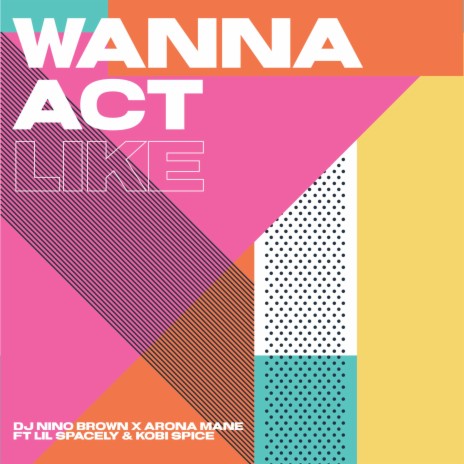 Wanna Act Like ft. Lil Spacely, Kobi Spice & Dj Nino Brown | Boomplay Music