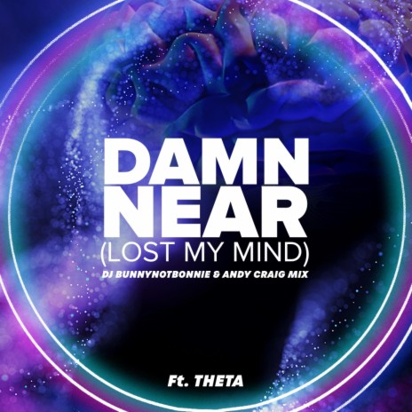 Damn Near (Lost my mind) ft. andy craig & Theta