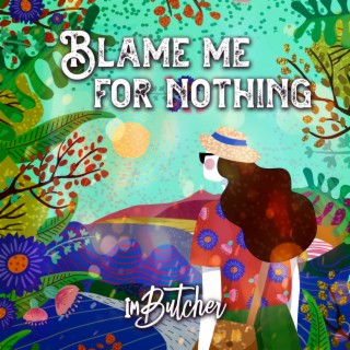 Blame Me For Nothing