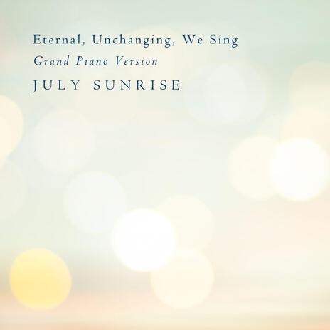 Eternal, Unchanging, We Sing (Grand Piano Version)