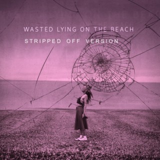 Wasted Lying on the Beach (Stripped Off Version)