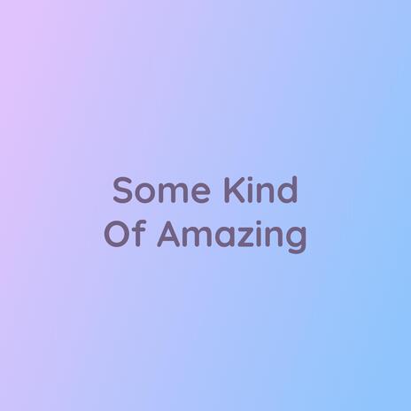 Some Kind Of Amazing | Boomplay Music