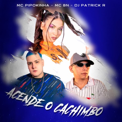 Acende o Cachimbo ft. MC BN & DJ Patrick R | Boomplay Music