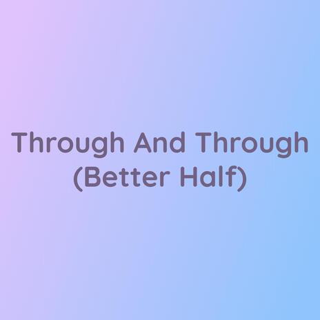 Through And Through (Better Half) | Boomplay Music